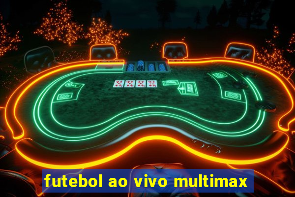 futebol ao vivo multimax